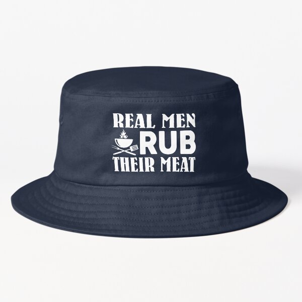 Real Men Rub Their Meat Bucket Hat