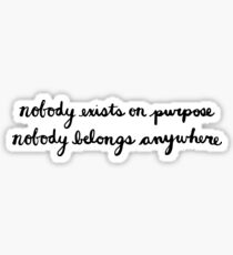 Nobody Exists on Purpose, Nobody Belongs Anywhere Sticker