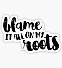 Blame It All on My Roots (Style 2) Sticker
