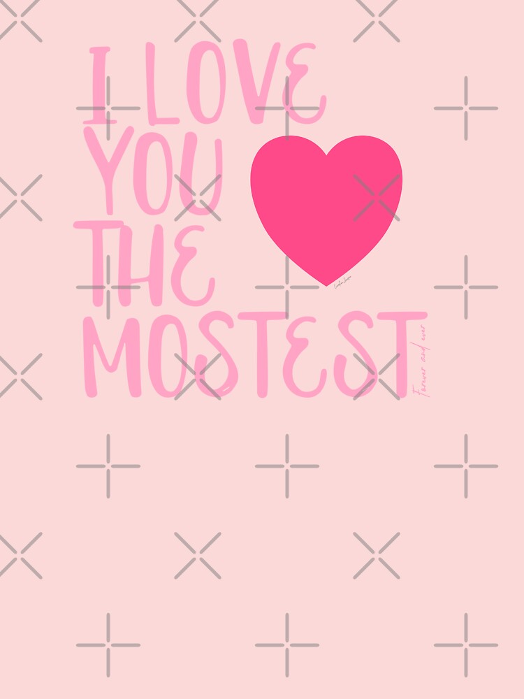 I Love You More, I Love You the Mostest - forever and ever