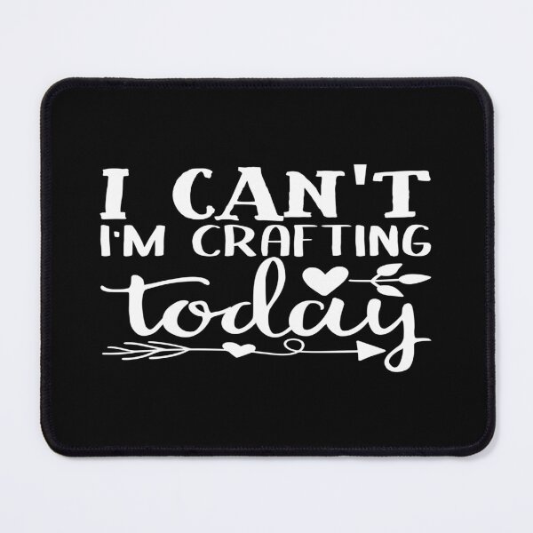 Item preview, I CAN'T I'M CRAFTING TODAY designed and sold by phassystore.