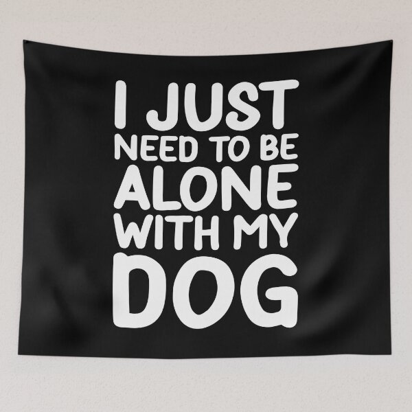 Item preview, I Just Need To Be Alone With My Dog designed and sold by PeachesMommy.