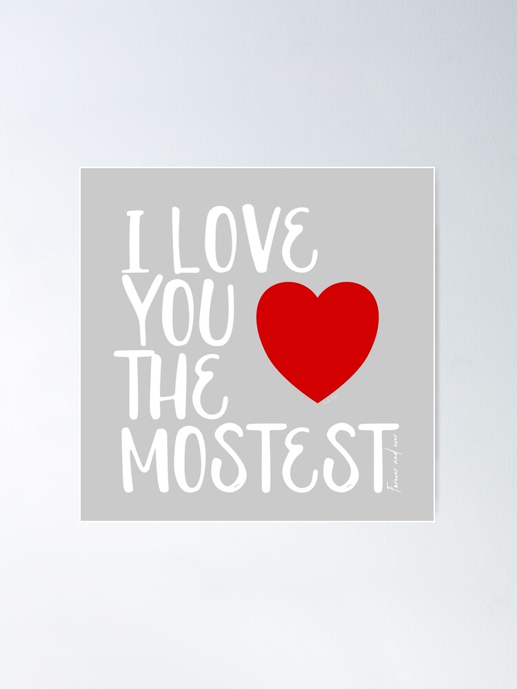 I Love You More, I Love You the Mostest - forever and ever