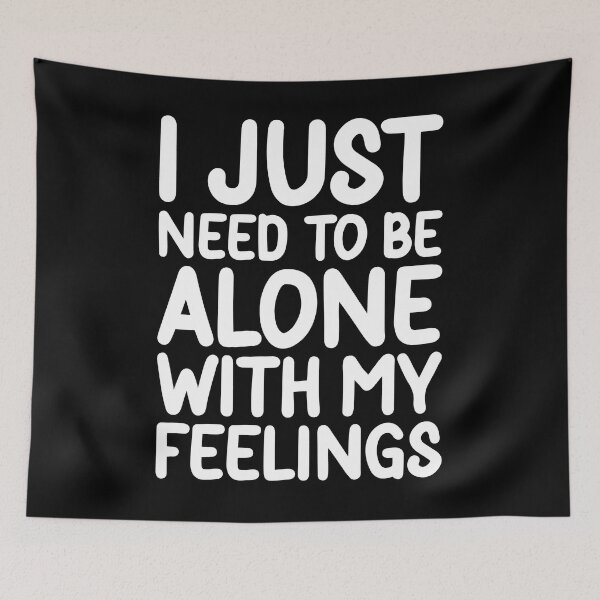 Item preview, I Just Need To Be Alone With My Feelings designed and sold by PeachesMommy.