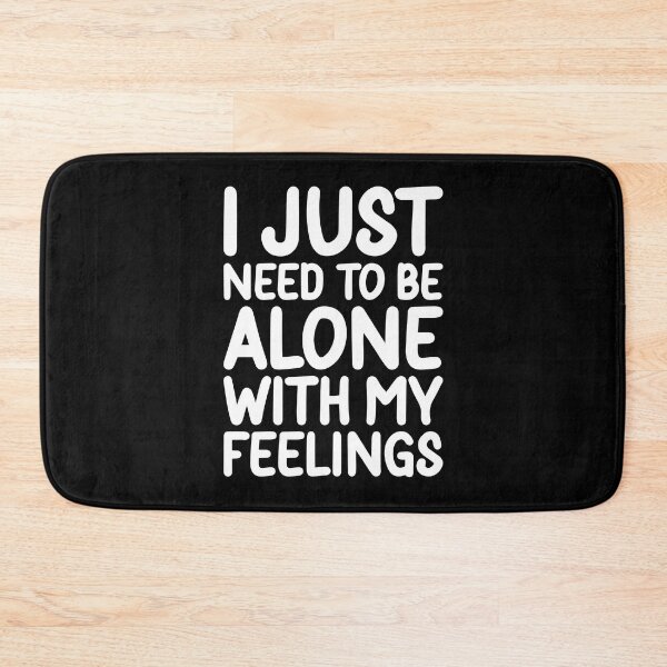 Item preview, I Just Need To Be Alone With My Feelings designed and sold by PeachesMommy.