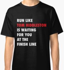 Run like Tom Hiddleston is waiting at the finish line Classic T-Shirt