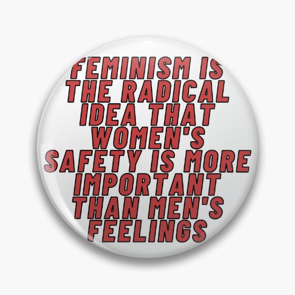 Item preview, Feminism is the radical idea that women's safety is more important than men's feelings designed and sold by wilder-mind.