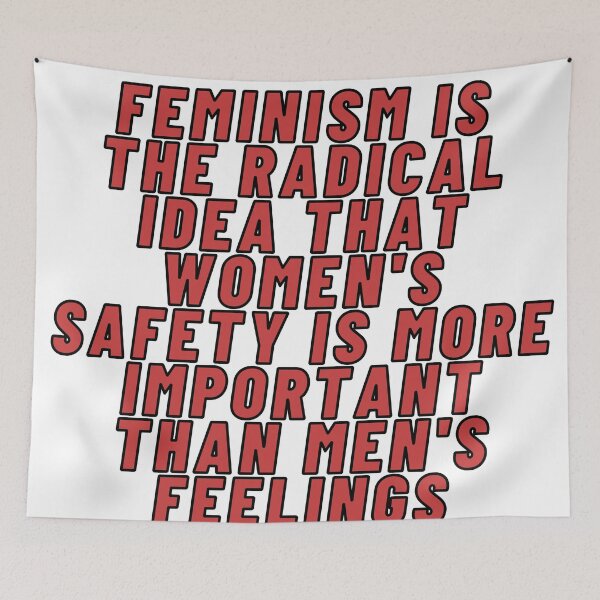 Item preview, Feminism is the radical idea that women's safety is more important than men's feelings designed and sold by wilder-mind.
