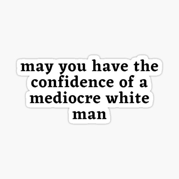 Item preview, May you have the confidence of a mediocre white man designed and sold by wilder-mind.