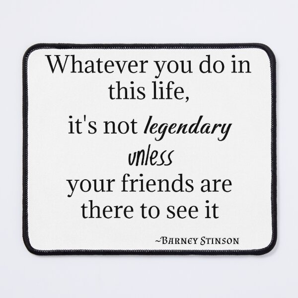 Item preview, Barney Stinson Quote-Whatever you do in this life, it's not legendary unless your friends are there to see it designed and sold by Gabriele Marcucci.