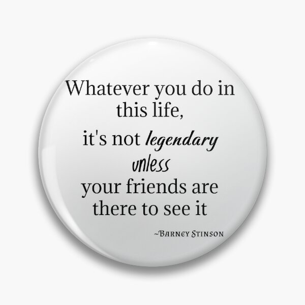 Item preview, Barney Stinson Quote-Whatever you do in this life, it's not legendary unless your friends are there to see it designed and sold by Gabriele Marcucci.