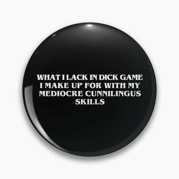Item preview, What I Lack In Dick Game I Make Up For With My Mediocre Cunnilingus Skills designed and sold by Big Twelve.
