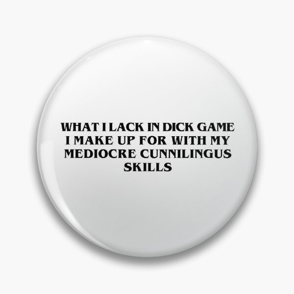 Item preview, What I Lack In Dick Game I Make Up For With My Mediocre Cunnilingus Skills designed and sold by Big Twelve.