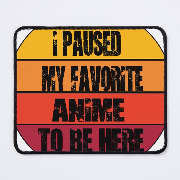 Item preview, i paused my favorite anime to be here designed and sold by dsirs.