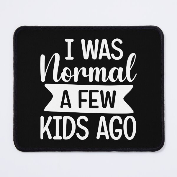 Item preview, I was normal a few kids ago funny cute mother quote designed and sold by absolutdesign.