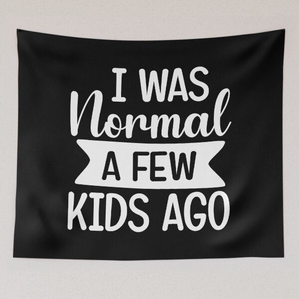 Item preview, I was normal a few kids ago funny cute mother quote designed and sold by absolutdesign.
