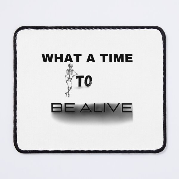 Item preview, what a time to be alive. designed and sold by JustebePositive.