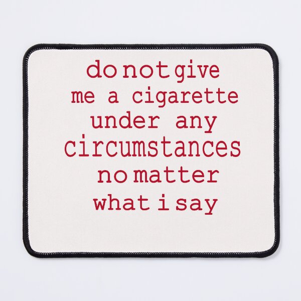 Item preview, do not give me a cigarette under any circumstances not matter what i say designed and sold by hadlamcom.
