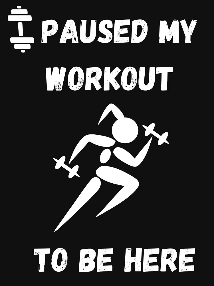 I Paused My Workout To Be Here Funny Fitness Gym Humor I Paused My Workout To Be Here Graphic 6590