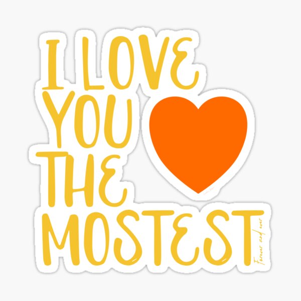 I Love You More, I Love You the Mostest - forever and ever. Caroline  Laursen Original Sticker for Sale by Caroline Laursen