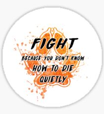 Fight because you don't know how to die quietly Sticker