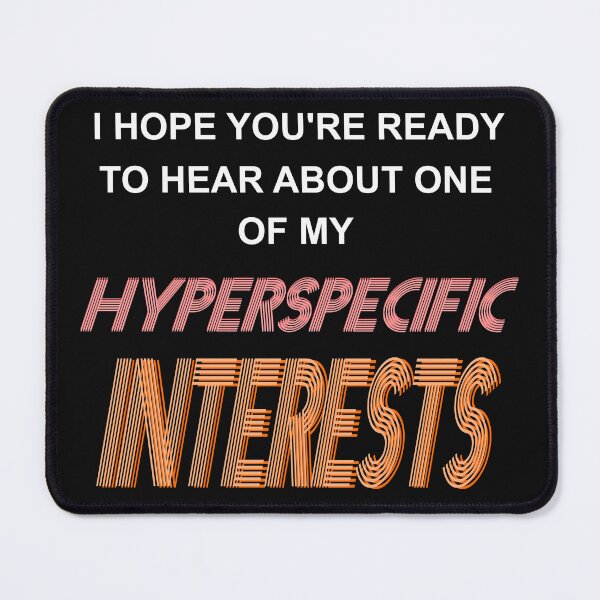Item preview, I Hope You're Ready To Hear About One Of My HYPERSPECIFIC INTERESTS designed and sold by Bottlefullarain.