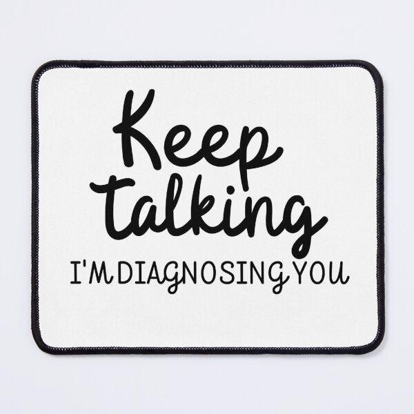Item preview, Keep Talking  Im  diagnosing you!   designed and sold by Loveart60.