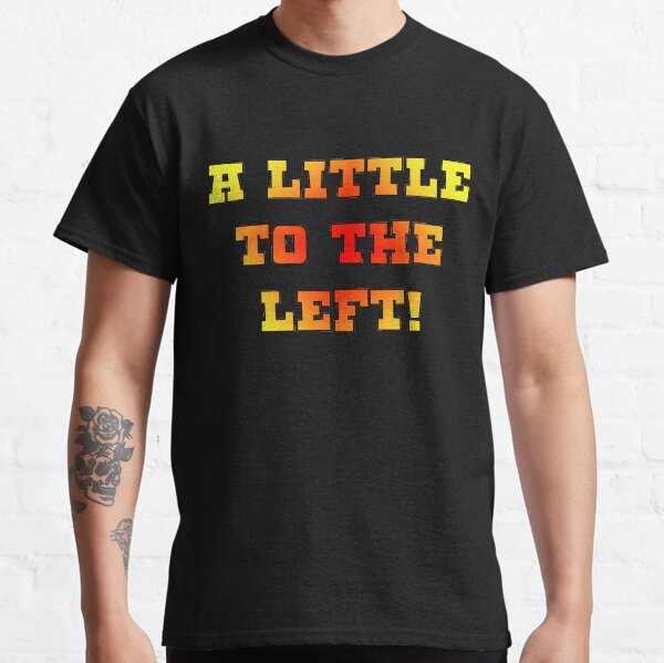 A Little to the left! Classic T-Shirt