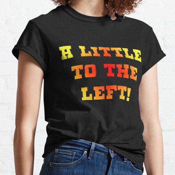 A Little to the left! Classic T-Shirt