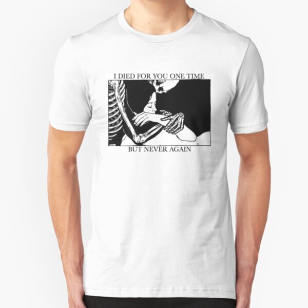I Died For You One Time, But Never Again Slim Fit T-Shirt