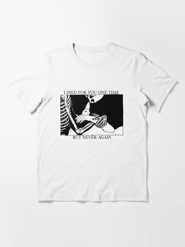 Alternate view of I Died For You One Time, But Never Again Essential T-Shirt