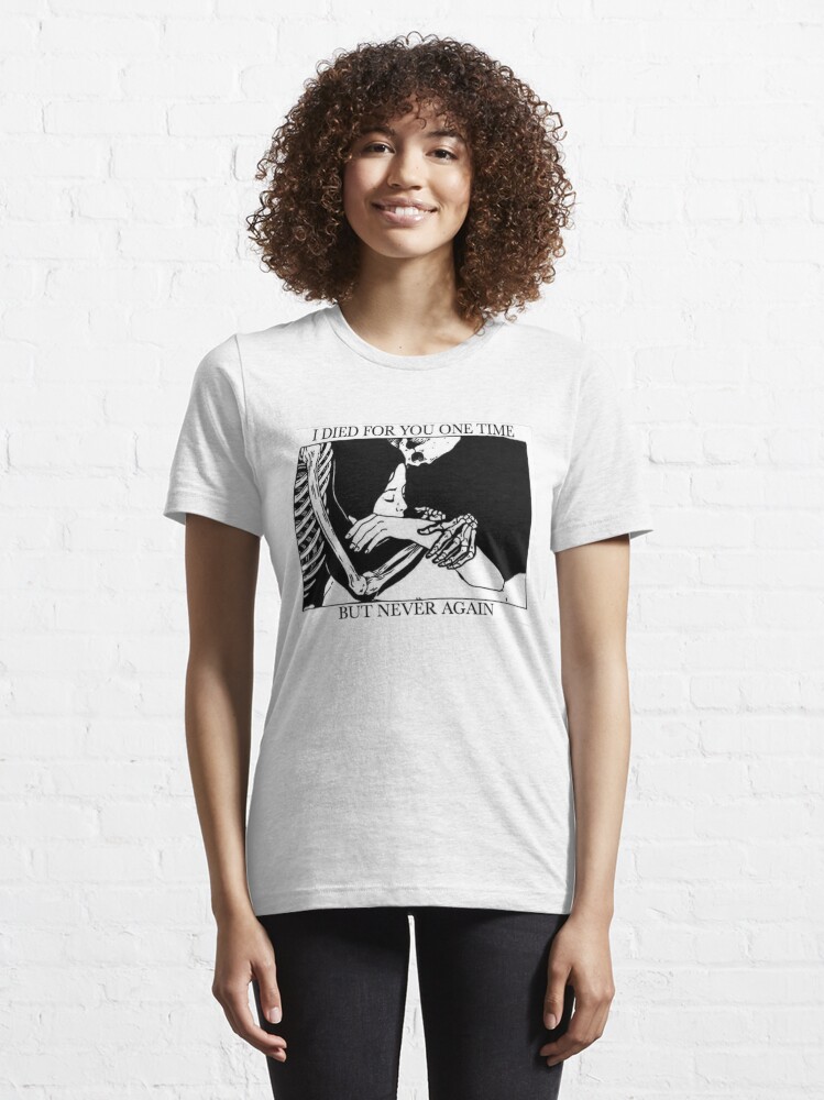 Alternate view of I Died For You One Time, But Never Again Essential T-Shirt