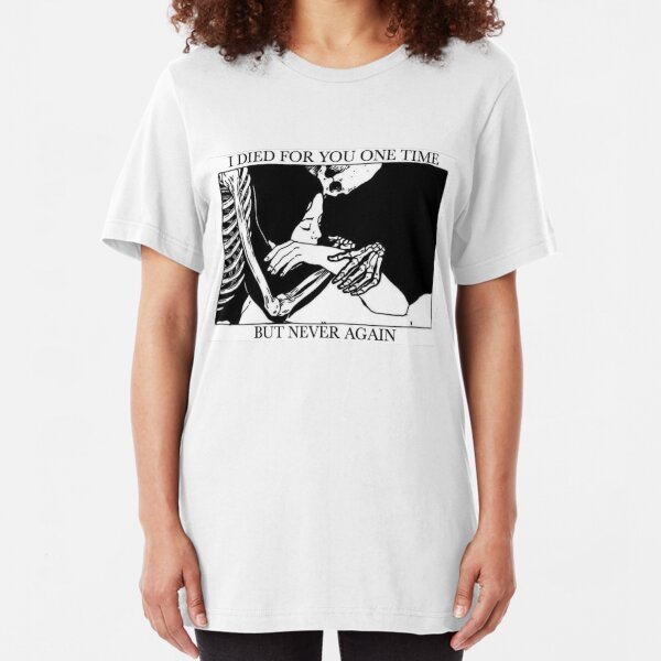 I Died For You One Time, But Never Again Slim Fit T-Shirt