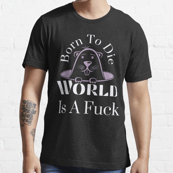 born to die world is a fuck Essential T-Shirt