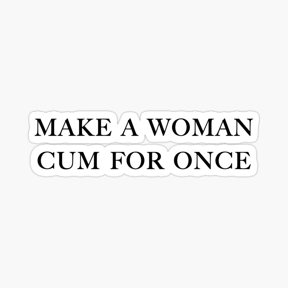 MAKE A WOMAN CUM FOR ONCE