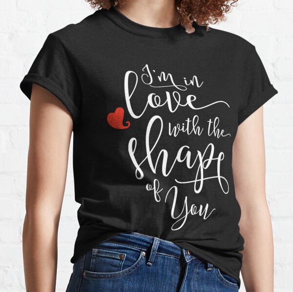 I_m in Love with the Shape of You, col en V ajusté blanc T-shirt classique