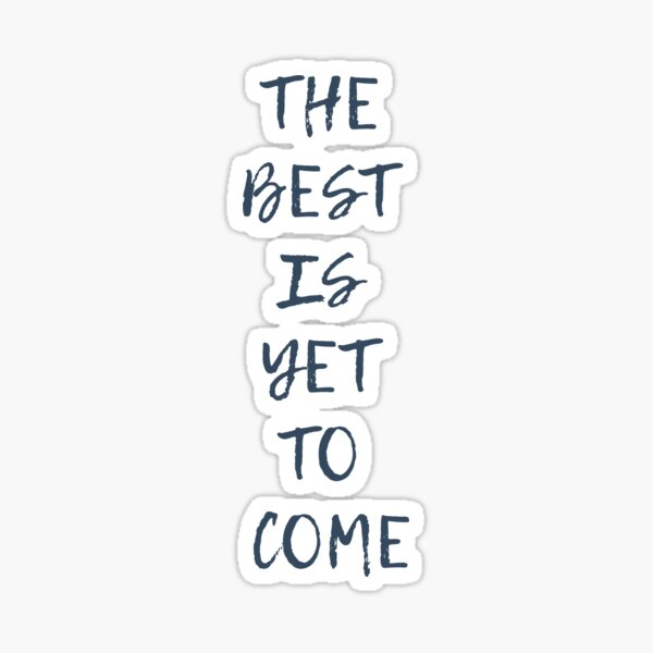 THE BEST IS YET TO COME Sticker