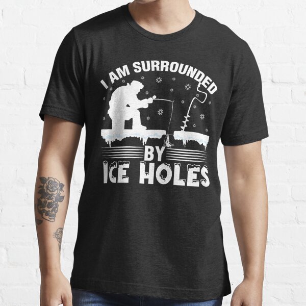 I'm Surrounded By Ice Fishing Holes Funny Winter Fisherman Essential T- Shirt for Sale by rifatart