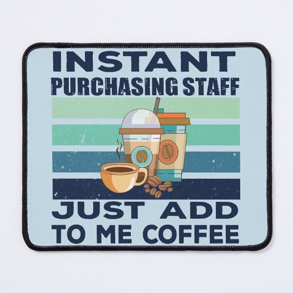 Item preview, Instant purchasing staff just add to me coffee, dark text, purchasing department, funny purchasing staff joke, quote, funny job title profession, coffee and job title designed and sold by SGS-.