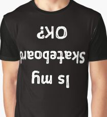 Is My Skateboard OK Funny Upside Down Graphic T-Shirt