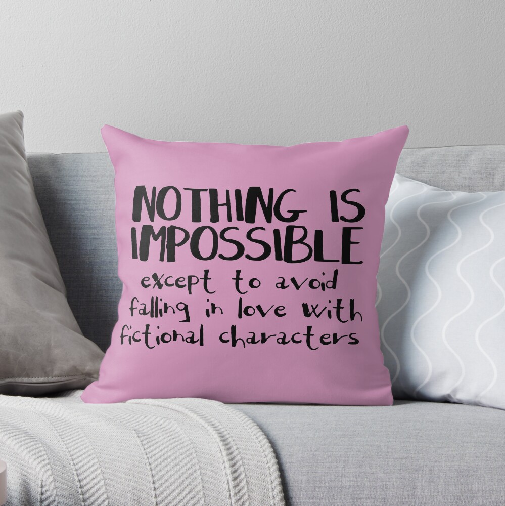 NOTHING IS IMPOSSIBLE, except to avoid falling in love with fictional characters #black Throw Pillow