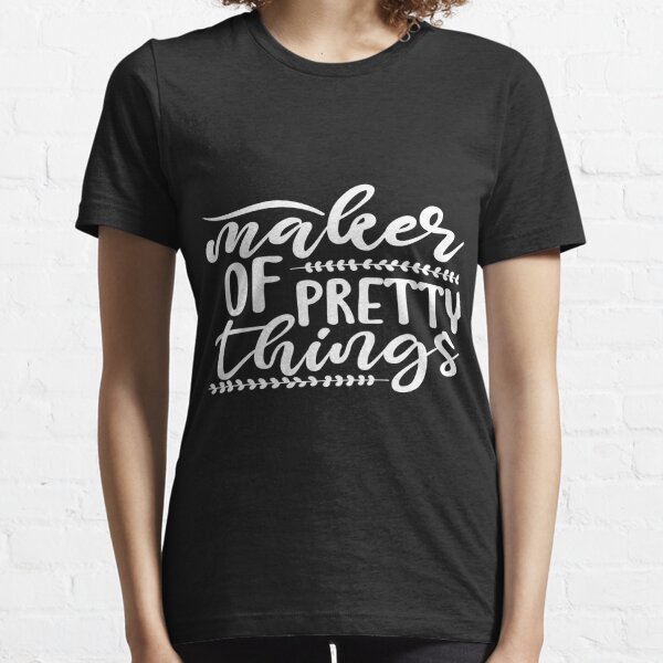 MAKER OF PRETTY THINGS Essential T-Shirt for Sale by phassystore