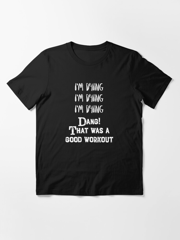 Funny Exercise - I'm dying! That was a good workout | Essential T-Shirt