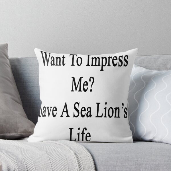 Item preview, Want  To Impress Me? Save A Sea Lion's Life  designed and sold by supernova23.