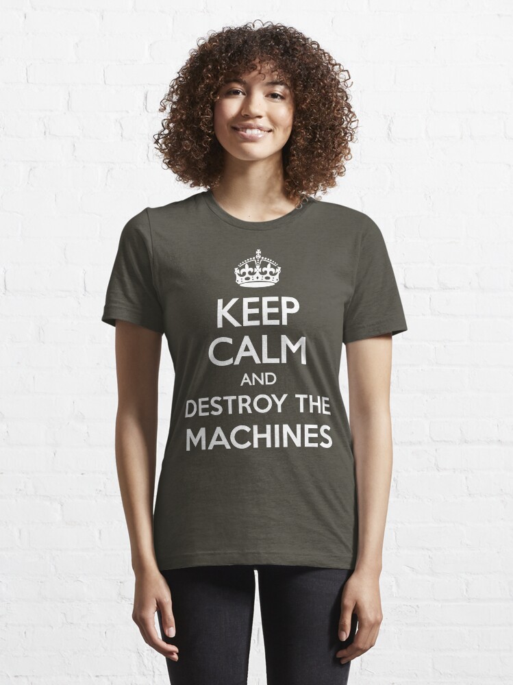 KEEP CALM DESTROY MACHINES | Essential T-Shirt