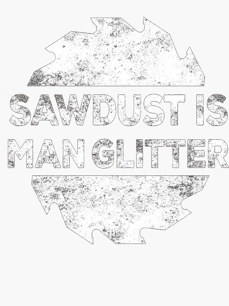 "Sawdust is man glitter woodworking father's day gift" Sticker for Sale