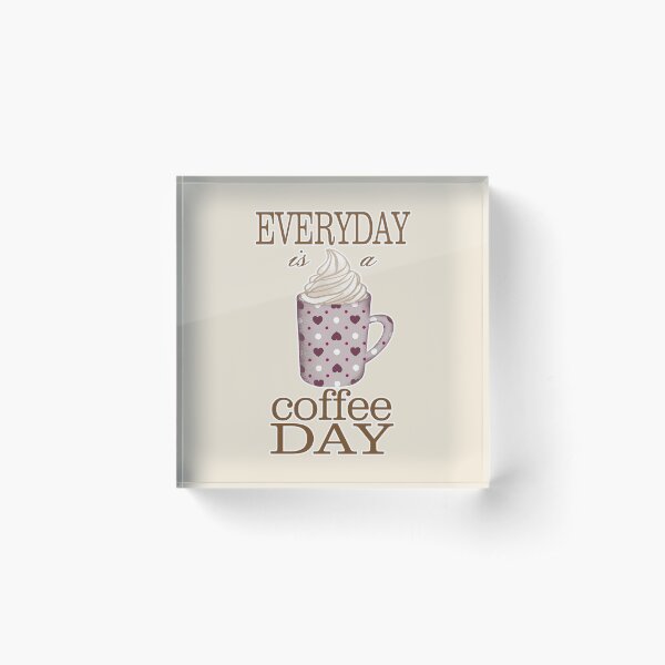 Everyday is a coffee day Acrylic Block