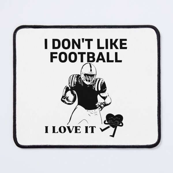 Item preview, I DON'T LIKE FOOTBALL I LOVE IT designed and sold by dansonarts.