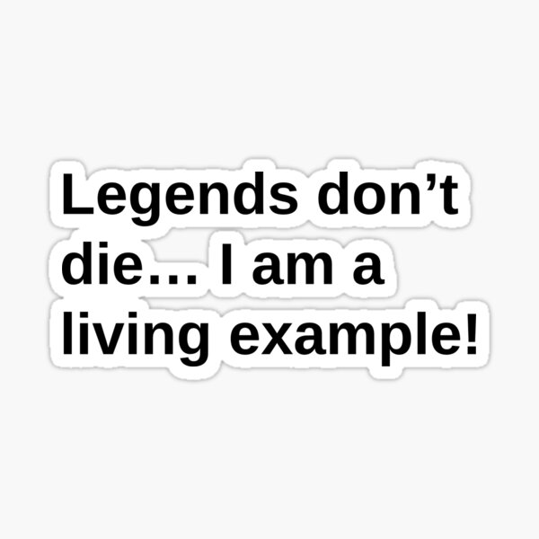 legends-don-t-die-i-am-a-living-example-sticker-for-sale-by