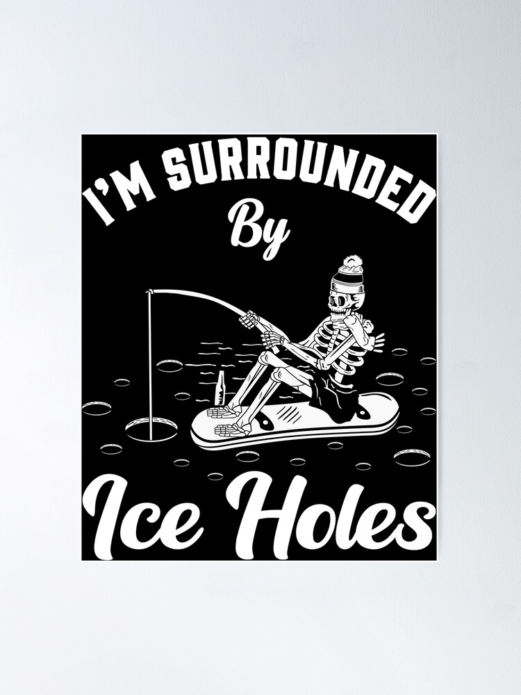 I'm Surrounded By Ice Holes Funny Winter Fishing Ice Fishing Essential T- Shirt for Sale by rifatart